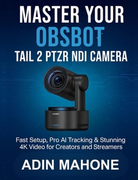 Paperback Master Your OBSBOT Tail 2 PTZR NDI Camera: Fast Setup, Pro AI Tracking & Stunning 4K Video for Creators and Streamers Book