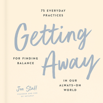 Hardcover Getting Away: 75 Everyday Practices for Finding Balance in Our Always-On World Book