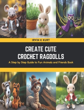 Paperback Create Cute Crochet Ragdolls: A Step by Step Guide to Fun Animals and Friends Book