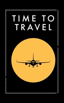 Time To Travel Black: Notebook Journals for Travelers,  Time To Travel Journal Notebook for Men & Women, Perfect for Writing, Gifts, Travelers, 100 Pages, 5” x 8” in, 12.7 x 20.32 cm