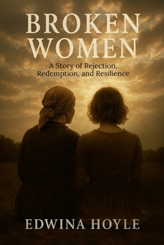 BROKEN WOMEN A Story of Rejection, Redemption, Resilience