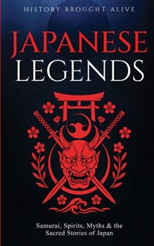 Paperback Japanese Legends: Samurai, Spirits, Myths & the Sacred Stories of Japan Book