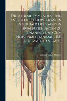 Paperback Die Athemhemmenden Und Anregenden Nervenfasern Innerhalb Des Vagus in Ihren Beziehungen Zu Einander Und Zum Nervenmechanismus [I.E. Athemmechanismus] [German] Book