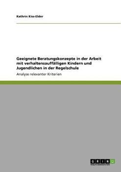 Paperback Geeignete Beratungskonzepte in der Arbeit mit verhaltensauffälligen Kindern und Jugendlichen in der Regelschule: Analyse relevanter Kriterien [German] Book