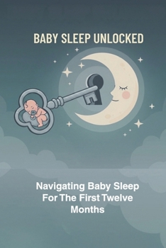 Paperback Baby Sleep Unlocked: Navigating Baby Sleep For The First Twelve Months Book