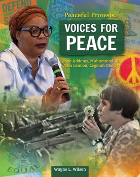 Hardcover Peaceful Protests: Voices for Peace: Jane Adams, Muhammad Ali, John Lennon, Leymah Gbowee Book