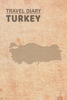 Travel Diary Turkey: Travel diary Turkey logbook for 40 travel days for travel memories of the most beautiful sights and experiences, packing list, ... log bucket journal, gift idea notebook