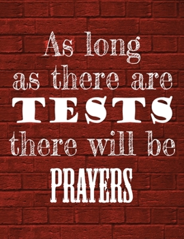 Paperback As Long As There Are Tests There Will Be Prayers Notebook: Funny Organizational Composition Notebook For One Subject - 8.5 x 11 - 120 College Ruled Nu Book