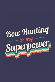 Bow Hunting Is My Superpower: A 6x9 Inch Softcover Diary Notebook With 110 Blank Lined Pages. Funny Vintage Bow Hunting Journal to write in. Bow Hunting Gift and SuperPower Retro Design Slogan
