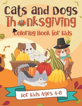 Paperback Cats and Dogs Thanksgiving Coloring Book for Kids: A Fun Gift Idea for Kids Turkey Day Coloring Pages for Kids Ages 4-8 Book