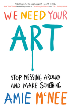 Hardcover We Need Your Art: Stop Messing Around and Make Something Book
