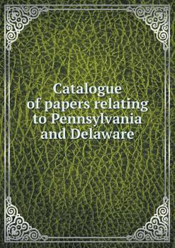 Paperback Catalogue of papers relating to Pennsylvania and Delaware Book