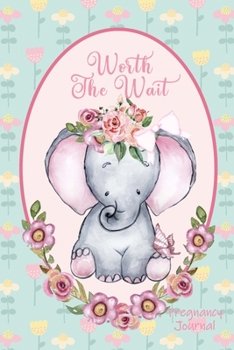 Worth the Wait: Pregnancy Journal. Baby Girl Elephant, Adorable Pink Flowers on Green