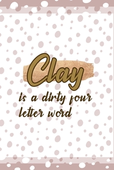 Clay Is A Dirty Four Letter Word: Notebook Journal Composition Blank Lined Diary Notepad 120 Pages Paperback Pink And White Pottery