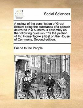 Paperback A review of the constitution of Great Britain: being the substance of a speech delivered in a numerous assembly on the following question: Is the peti Book