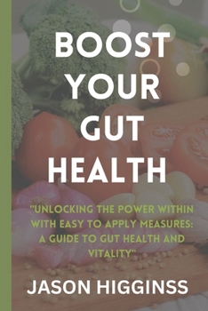 Paperback Boost Your Gut Health: "Unlocking the Power Within With Easy to Apply Measures: A Guide to Gut Health and Vitality" Book