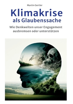 Paperback Klimakrise als Glaubenssache: Wie Denkwelten konsequentes Handeln ausbremsen oder unterstützen [German] Book