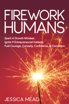 Paperback Firework Humans: Spark a Growth Mindset. Ignite 9 Entrepreneurial Instincts. Fuel Courage, Curiosity, Confidence, & Conviction. Book