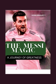 Paperback The Messi Magic: A Journey of Greatness Book