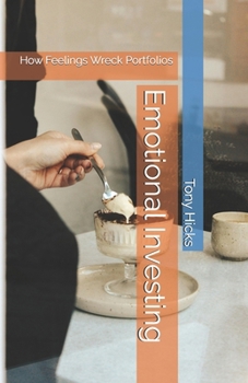 Emotional Investing: How Feelings Wreck Portfolios