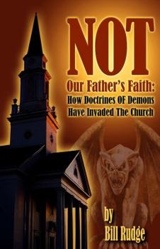 Paperback Not Our Father's Faith: How Doctrines Of Demons Have Invaded The Church Book