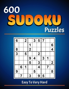 600 Sudoku Puzzles Easy to Very Hard: 600 Puzzles from Beginner to Expert with Solutions, A Brain-Boosting Challenge for All Levels, Fun and Engaging
