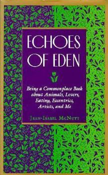 Hardcover Echoes of Eden: Being a Commonplace Book About Animals, Lovers, Eating, Eccentrics, Artists, and Me Book