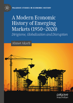 A Modern Economic History of Emerging Markets (1950–2020): Dirigisme, Globalization and Disruption (Palgrave Studies in Economic History)