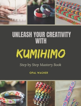 Paperback Unleash Your Creativity with KUMIHIMO: Step by Step Mastery Book