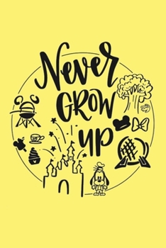 Paperback Never Grow up: Lined Notebook, 110 Pages -Fun and Inspirational Quote on Yellow Matte Soft Cover, 6X9 Journal for women girls boys me Book