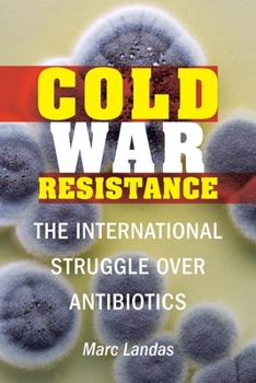 Hardcover Cold War Resistance: The International Struggle Over Antibiotics Book