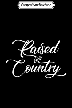 Composition Notebook: Raised On Country Casual Journal/Notebook Blank Lined Ruled 6x9 100 Pages