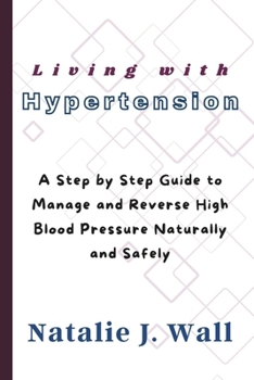 Paperback Living with Hypertension: A Step by Step Guide to Manage and Reverse High Blood Pressure Naturally and Safely Book