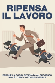 Ripensa il lavoro: Perché la corsa sfrenata al successo non è l'unica opzione possibile (Fuggire dalla corsa sfrenata) (Italian Edition)