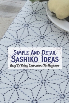 Paperback Simple And Detail Sashiko Ideas: Easy To Follow Instructions For Beginners: Best Sashiko Tips Book