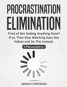 Paperback Procrastination Elimination: Tired of not Getting Anything Done? If So, Then Stop Watching Gary Vee Videos and Do This Instead (2 Manuscripts in 1) Book