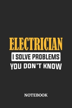 Electrician I Solve Problems You Don't Know Notebook: 6x9 inches - 110 ruled, lined pages • Greatest Passionate Office Job Journal Utility • Gift, Present Idea