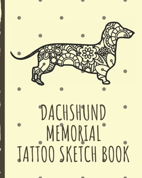 Paperback Dachshund Memorial Tattoo Sketch Book: Tattoo Art Paper Pad - Doodle Design - Creative Journaling - Traditional - Rose - Free Hand - Lettering - Tatto Book