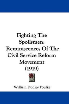 Paperback Fighting The Spoilsmen: Reminiscences Of The Civil Service Reform Movement (1919) Book