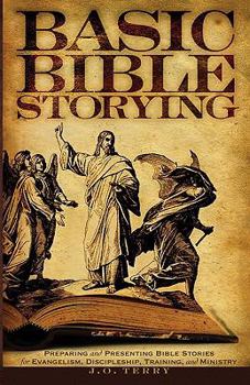 Paperback Basic Bible Storying: Preparing and Presenting Bible Stories for Evangelism, Discipleship, Training, and Ministry Book