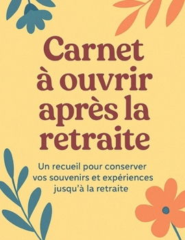 Carnet à ouvrir après la retraite: Un Trésor de Mots, d'Émotions Et de Projets À Redécouvrir Plus Tard