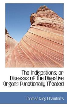 Paperback The Indigestions; Or Diseases of the Digestive Organs Functionally Treated Book