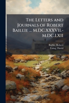 Paperback The Letters and Journals of Robert Baillie ... M.DC.XXXVII.-M.DC.LXII Book