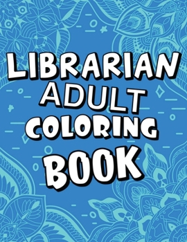 Paperback Librarian Adult Coloring Book: Humorous, Relatable Adult Coloring Book With Librarian Problems Perfect Gift For Librarians For Stress Relief & Relaxa Book
