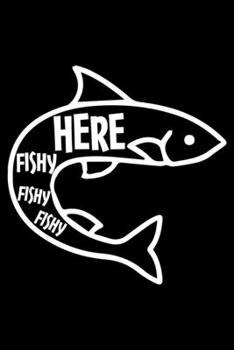 HERE FISHY FISHY FISHY: A Journal, Notepad, or Diary to write down your thoughts. - 120 Page - 6x9 - College Ruled Journal - Writing Book, Personal Writing Space, Doodle, Note, Sketchpad