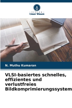 VLSI-basiertes schnelles, effizientes und verlustfreies Bildkomprimierungssystem (German Edition)