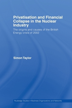 Paperback Privatisation and Financial Collapse in the Nuclear Industry: The Origins and Causes of the British Energy Crisis of 2002 Book