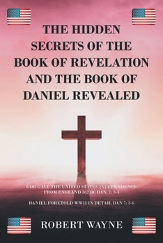 Paperback The Hidden Secrets of The Book of Revelation and The Book of Daniel Revealed Book