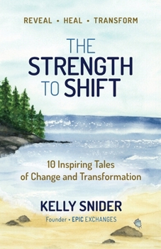 The Strength To Shift: 10 Inspiring Tales of Change and Transformation