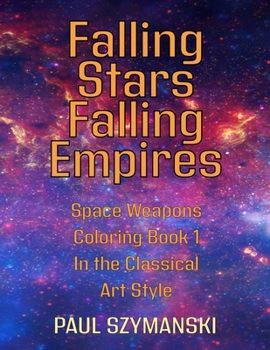 Falling Stars - Falling Empires - Space Weapons Coloring Book 1 In the Classical Art Style: A Semi-Fictional Story on How Hypervelocity Weapons From Space Attacked the American Empire